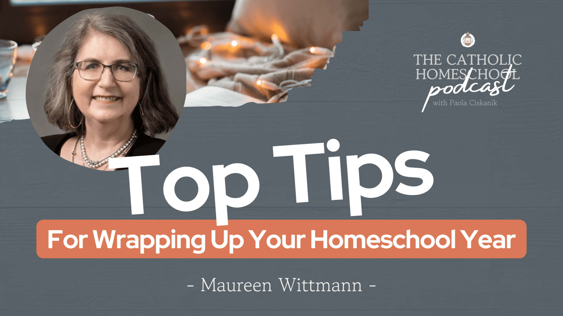 Maureen Wittmann | Tops Tips for Wrapping Up the Year | The Catholic Homeschool Podcast