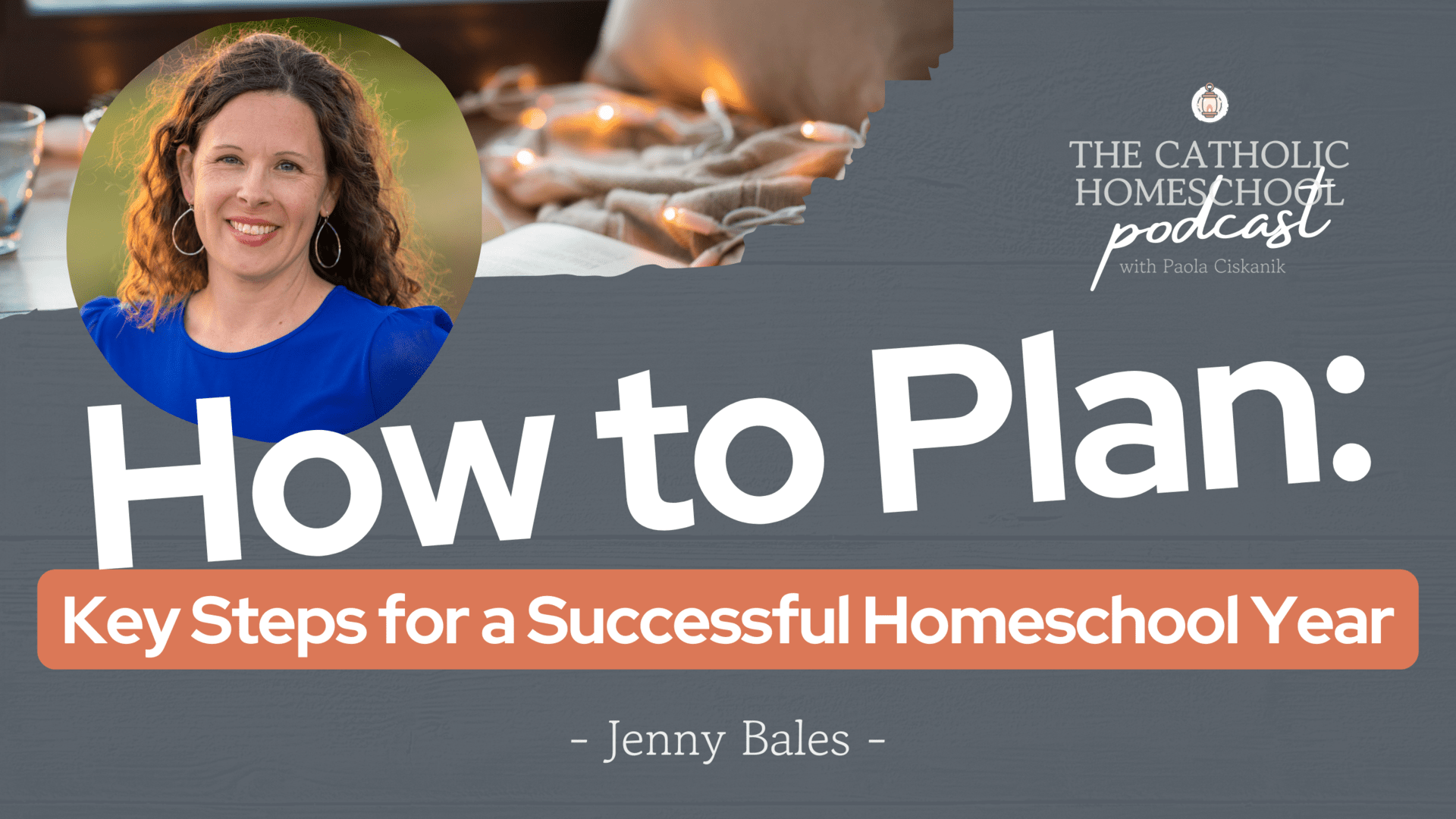 Jenny Bales | How to Plan: Key Steps for a Successful Homeschool Year | The Catholic Homeschool Podcast