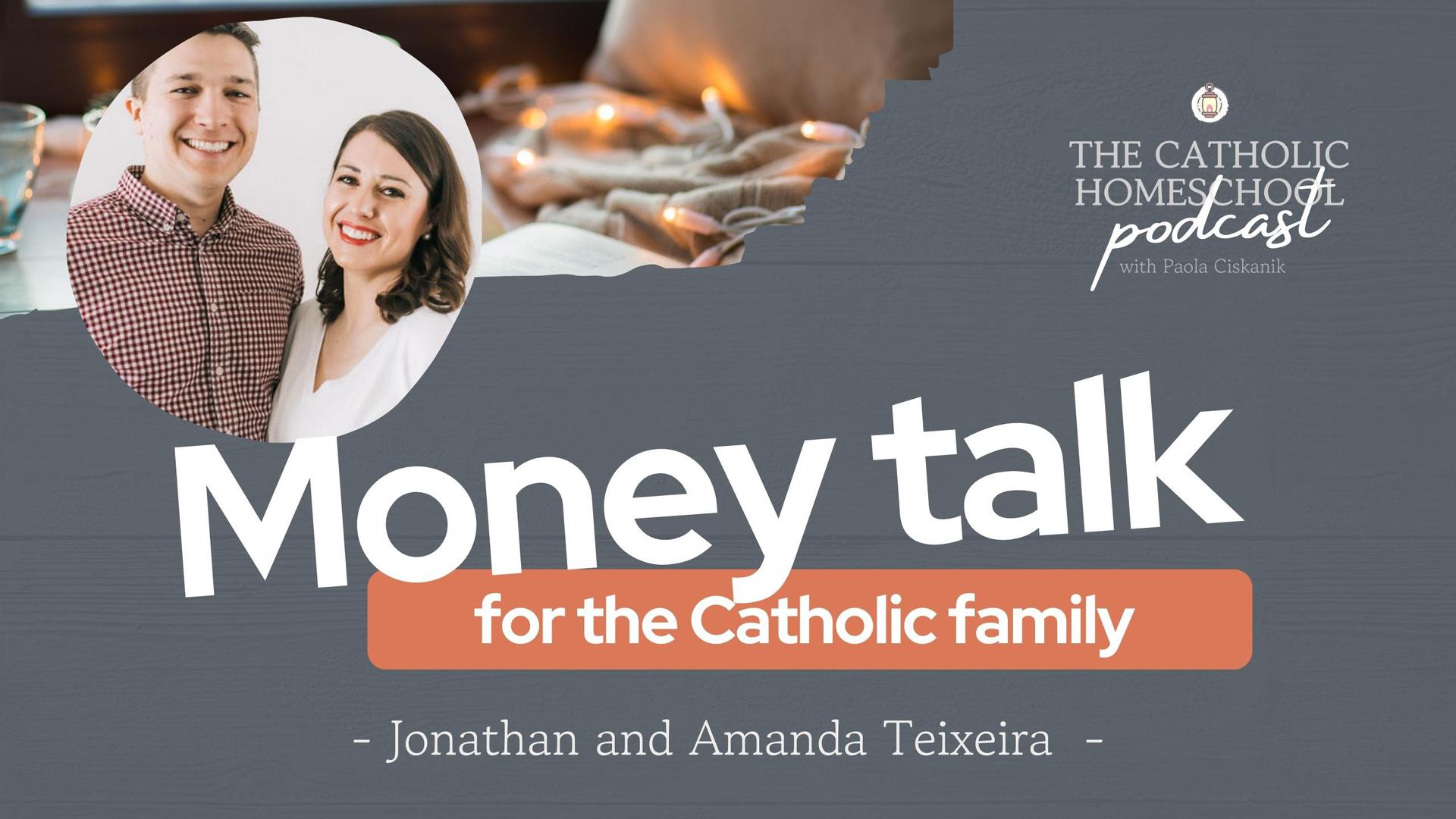 Jonathan and Amanda Teixeira | Money Talk for the Catholic Family | The Catholic Homeschool Podcast