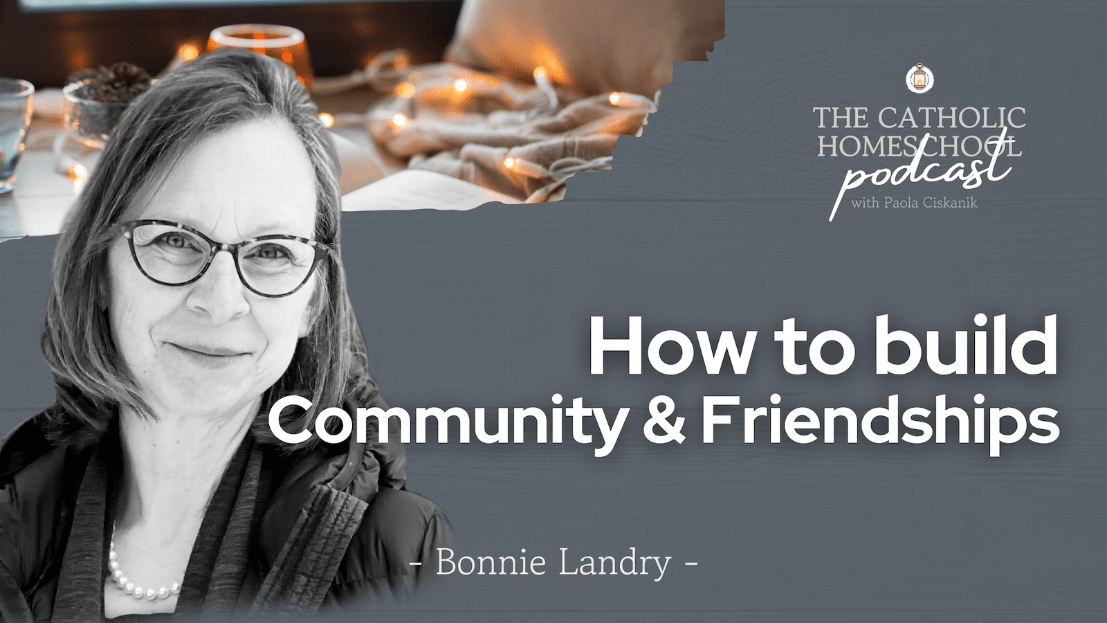 Bonnie Landry | How to Build Community & Friendships | The Catholic Homeschool Podcast