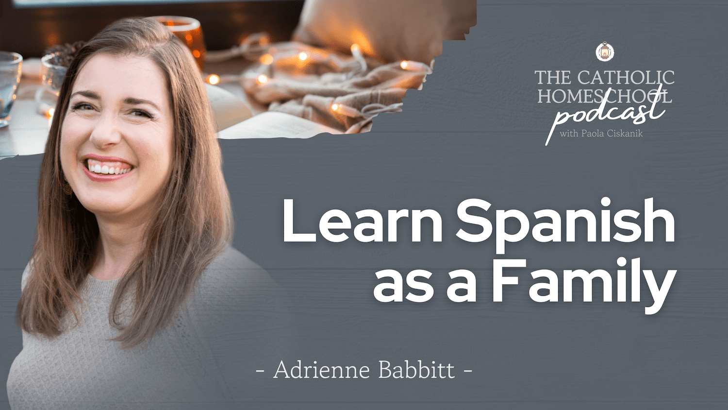 Adrienne Babbitt | Learn Spanish as a Family | The Catholic Homeschool Podcast